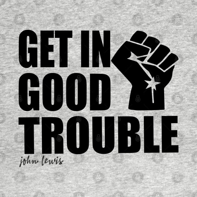 Get in Trouble Good Trouble Necessary Trouble John Lewis by slawers